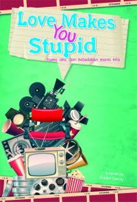 Image of Loves Makes you Stupid: kamu, aku, dan kebodohan manis kita