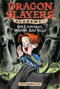 Image of Sir Lancelot, Where are You?: Dragon Slayers' Academy 6